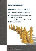 Przeździecka Ewa Grajmy w szachy. Scenariusze lekcji dla nauczycieli prowadzących zajęcia szachowe w ramach projektu "Edukacja przez Szachy w Szkole" I i II rok nauczania