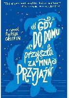 Griffin, Paul (1966- ) Gdy do domu przyszła za mną przyjaźń