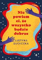 Suchecka, Justyna Nie powiem ci, że wszystko będzie dobrze