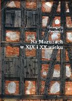 JASIŃSKI, Grzegorz (1957- ) Na Mazurach w XIX i XX wieku