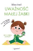 Snel, Eline Uważność małej żabki : ćwiczenia mindfulness dla rodziców i ich maluchów