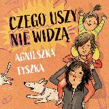 Tyszka, Agnieszka (1968- ) Czego uszy nie widzą