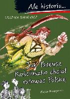 Bąkiewicz, Grażyna Jak Tadeusz Kościuszko chciał ratować Polskę