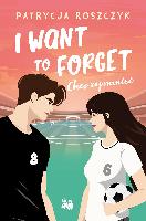 Roszczyk, Patrycja I want to forget