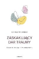 Dr Edith Shiro Zaskakujący dar traumy. Droga do rozwoju potraumatycznego