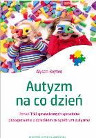 Beytien Alyson Autyzm na co dzień. Ponad 150 sprawdzonych sposobów postępowania z dzieckiem autystycznym