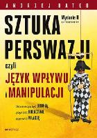 Batko, Andrzej (1956-2013) Sztuka perswazji czyli Język wpływu i manipulacji