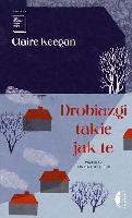 Keegan, Claire (1968- ) Drobiazgi takie jak te