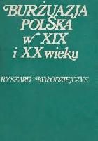 KOŁODZIEJCZYK, Ryszard (1923- ) Burżuazja polska w XIX i XX wieku