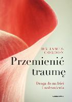 Gordon, James S Przemienić traumę