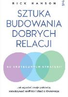 Hanson Rick Sztuka budowania dobrych relacji. 50 skutecznych strategii. Jak wyrażać swoje potrzeby, rozwiązywać konflikty oi dbać o równowagę