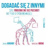 Kozak Agnieszka, Berendt Joanna Dogadać się z innymi, czyli porozumienie bez przemocy nie tylko w życiu organizacji